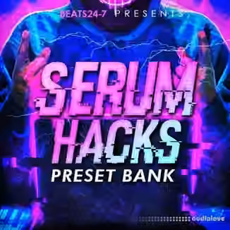 Beats24-7 Serum Hacks Preset Bank [Synth Presets]
