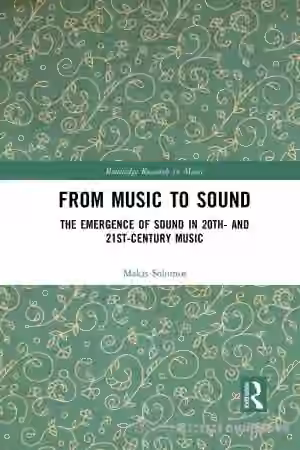 From Music to Sound: The Emergence of Sound in 20th- and 21st-Century Music