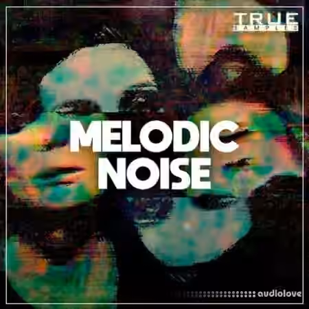 True Samples Melodic Noise [WAV, MiDi, Synth Presets]