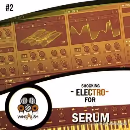 Vandalism Shocking Electro 2 For Serum [Synth Presets, MiDi]
