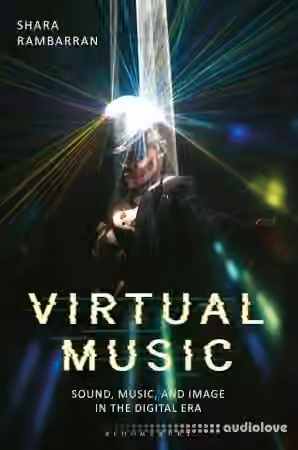 Virtual Music : Sound, Music, and Image in the Digital Era